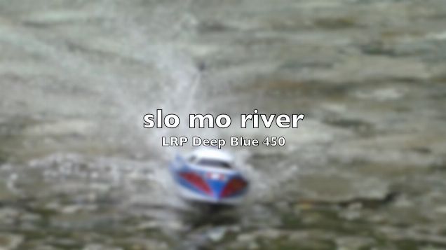 LRP Deep Blue 450 - slo mo river