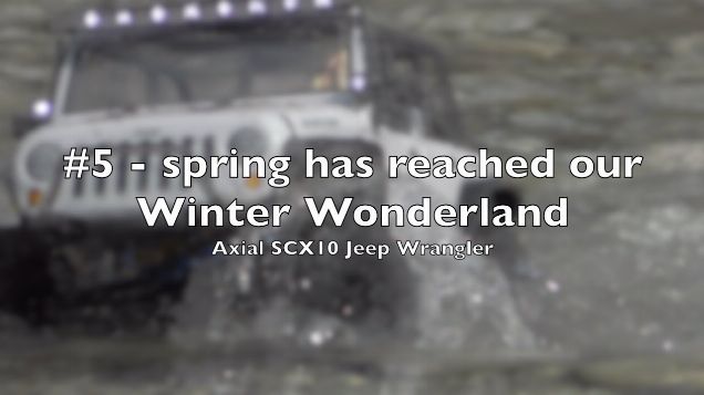 Axial SCX10 Jeep Wrangler #5 - spring has reached our Winter Wonderland